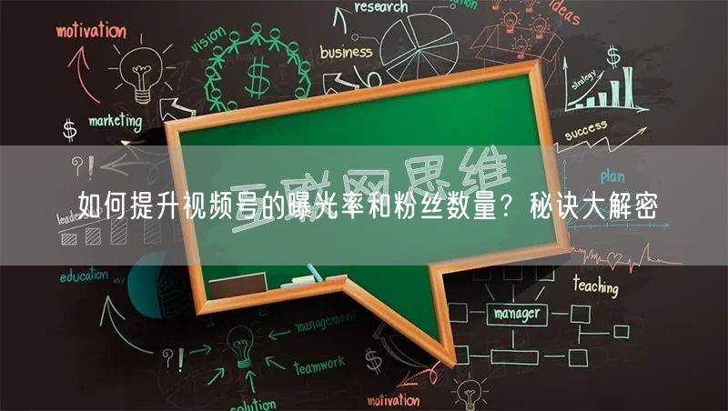 如何提升视频号的曝光率和粉丝数量？秘诀大解密