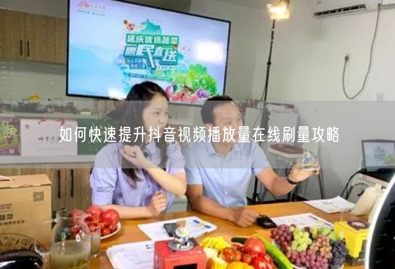 如何快速提升抖音视频播放量在线刷量攻略