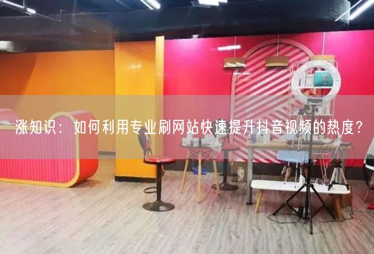 涨知识：如何利用专业刷网站快速提升抖音视频的热度？